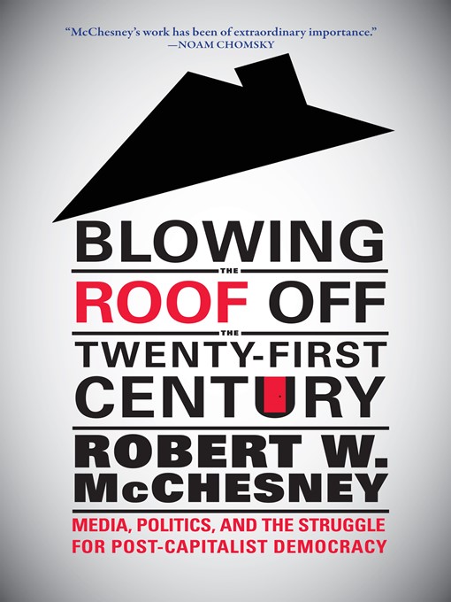 Title details for Blowing the Roof off the Twenty-First Century by Robert W. McChesney - Available